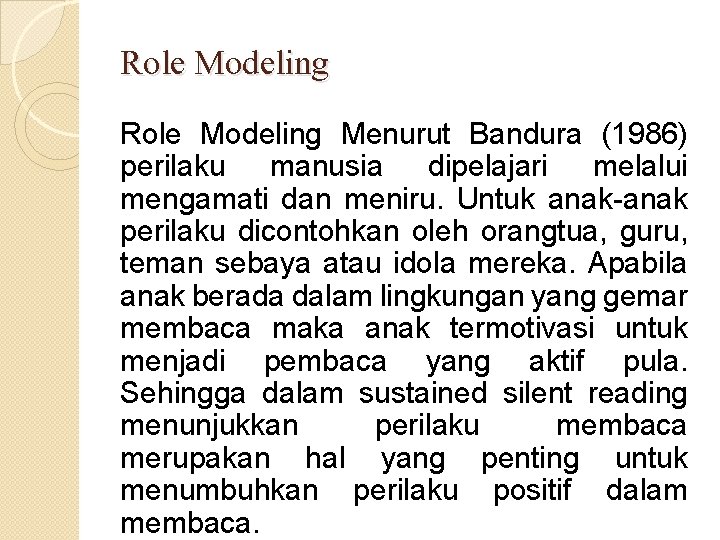 Role Modeling Menurut Bandura (1986) perilaku manusia dipelajari melalui mengamati dan meniru. Untuk anak-anak