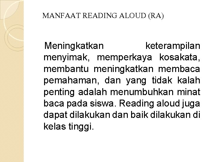 MANFAAT READING ALOUD (RA) Meningkatkan keterampilan menyimak, memperkaya kosakata, membantu meningkatkan membaca pemahaman, dan