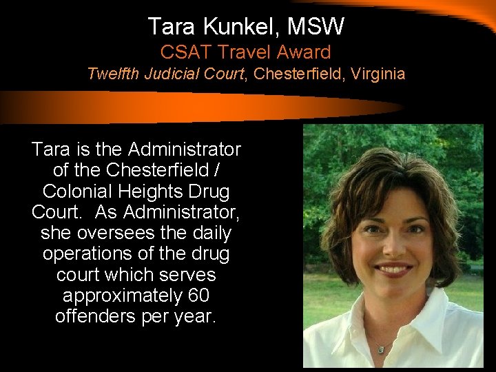 Tara Kunkel, MSW CSAT Travel Award Twelfth Judicial Court, Chesterfield, Virginia Tara is the