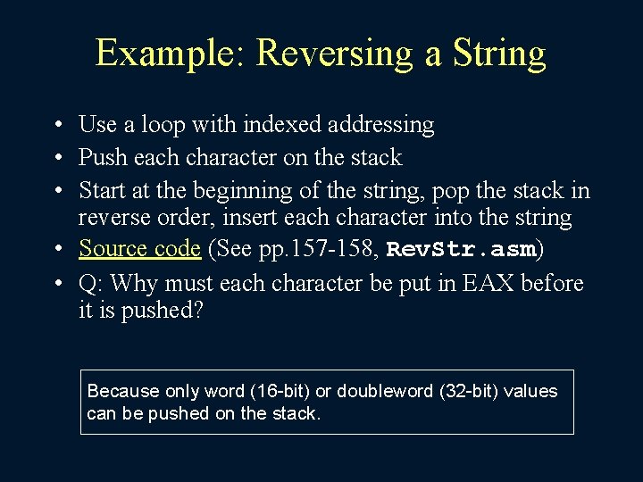 Example: Reversing a String • Use a loop with indexed addressing • Push each
