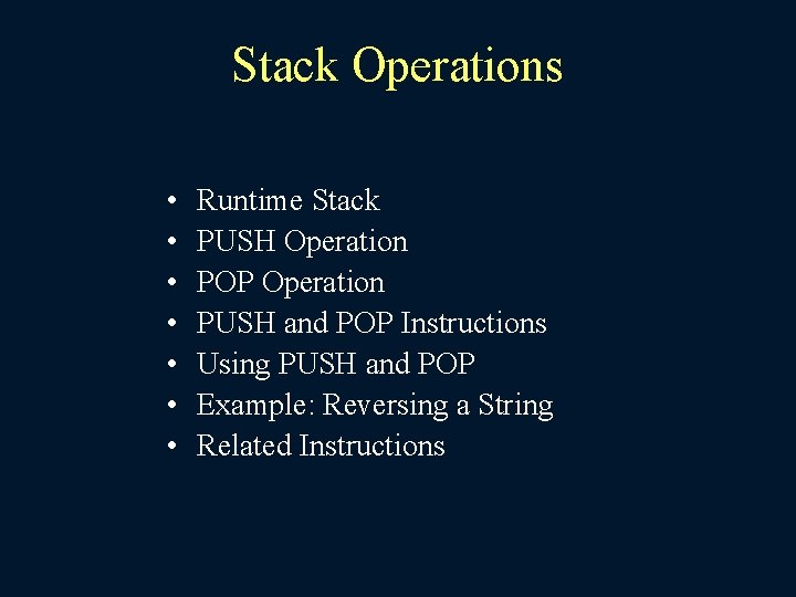 Stack Operations • • Runtime Stack PUSH Operation POP Operation PUSH and POP Instructions