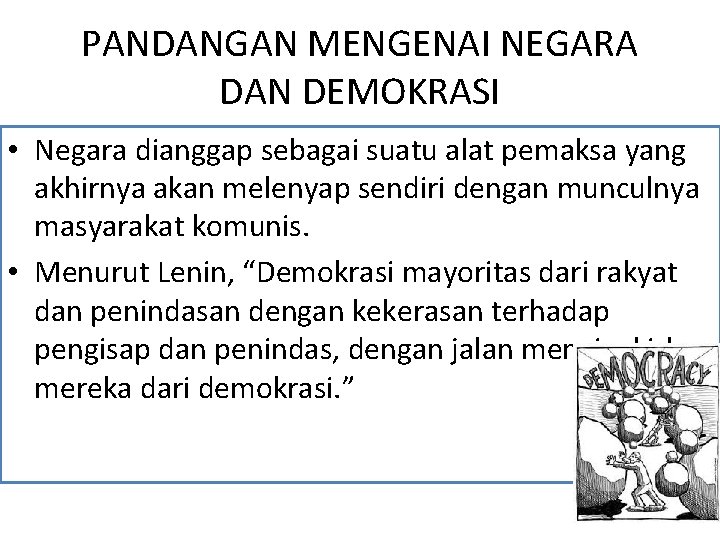 PANDANGAN MENGENAI NEGARA DAN DEMOKRASI • Negara dianggap sebagai suatu alat pemaksa yang akhirnya