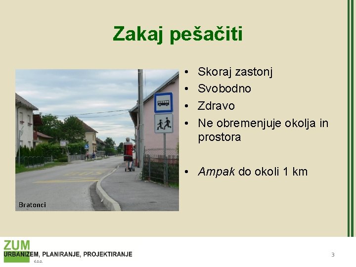 Zakaj pešačiti • • Skoraj zastonj Svobodno Zdravo Ne obremenjuje okolja in prostora •