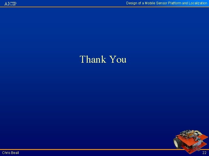 AICIP Design of a Mobile Sensor Platform and Localization Thank You Chris Beall 22