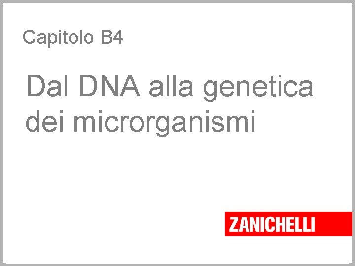 Capitolo B 4 Dal DNA alla genetica dei microrganismi 