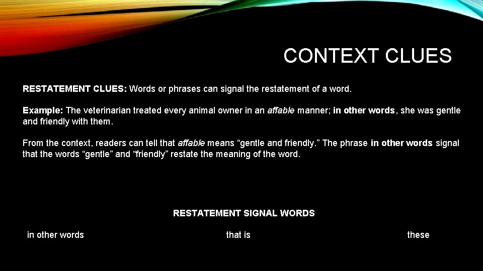 CONTEXT CLUES RESTATEMENT CLUES: Words or phrases can signal the restatement of a word.