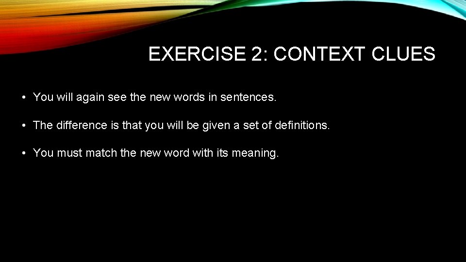 EXERCISE 2: CONTEXT CLUES • You will again see the new words in sentences.