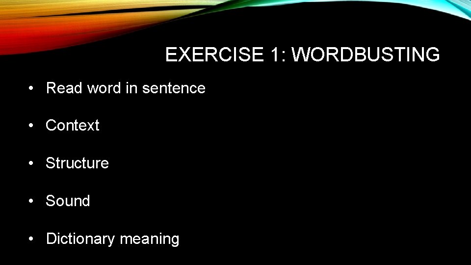 EXERCISE 1: WORDBUSTING • Read word in sentence • Context • Structure • Sound