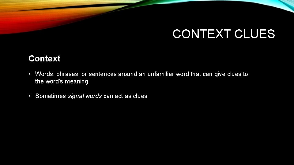 CONTEXT CLUES Context • Words, phrases, or sentences around an unfamiliar word that can