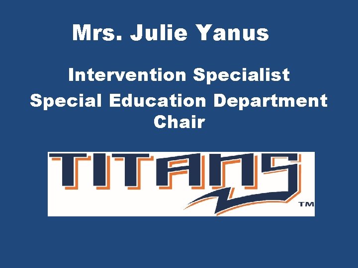 Mrs. Julie Yanus Intervention Specialist Special Education Department Chair 