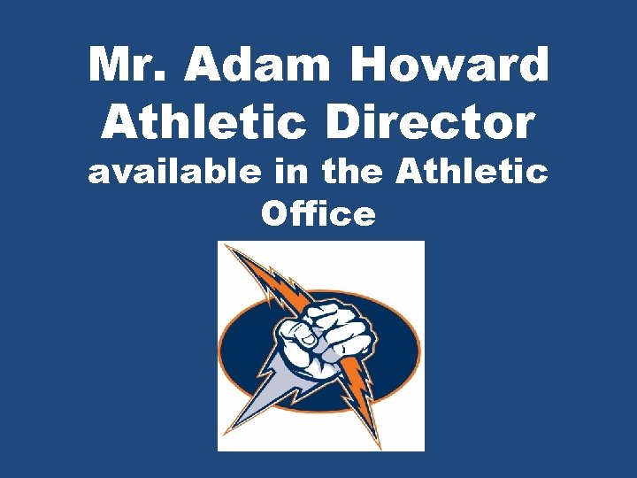 Mr. Adam Howard Athletic Director available in the Athletic Office 