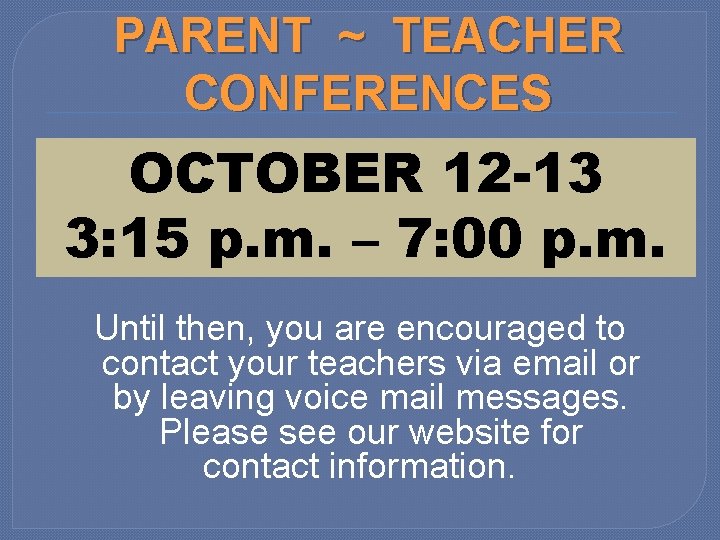 PARENT ~ TEACHER CONFERENCES OCTOBER 12 -13 3: 15 p. m. – 7: 00