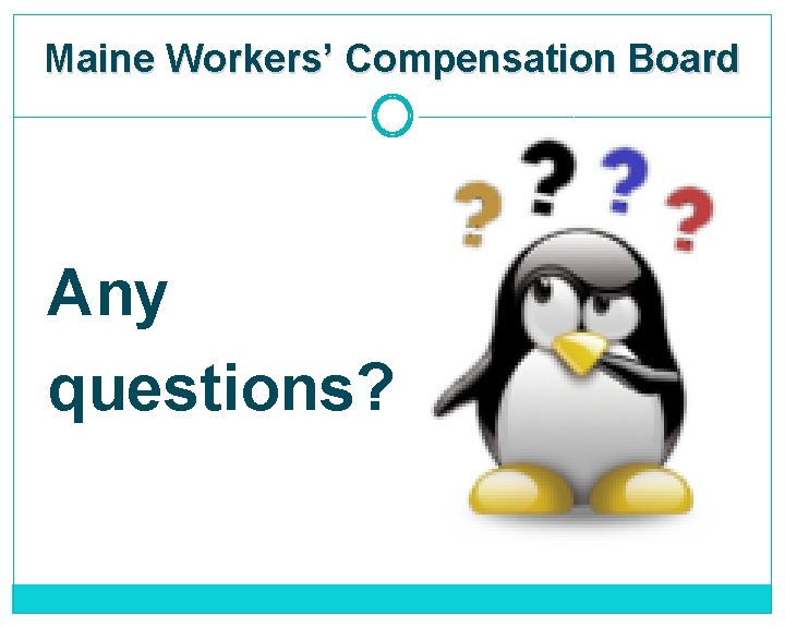 Maine Workers’ Compensation Board Any questions? 