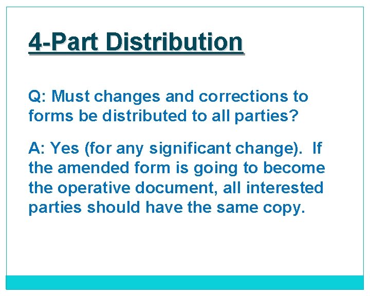 4 -Part Distribution Q: Must changes and corrections to forms be distributed to all