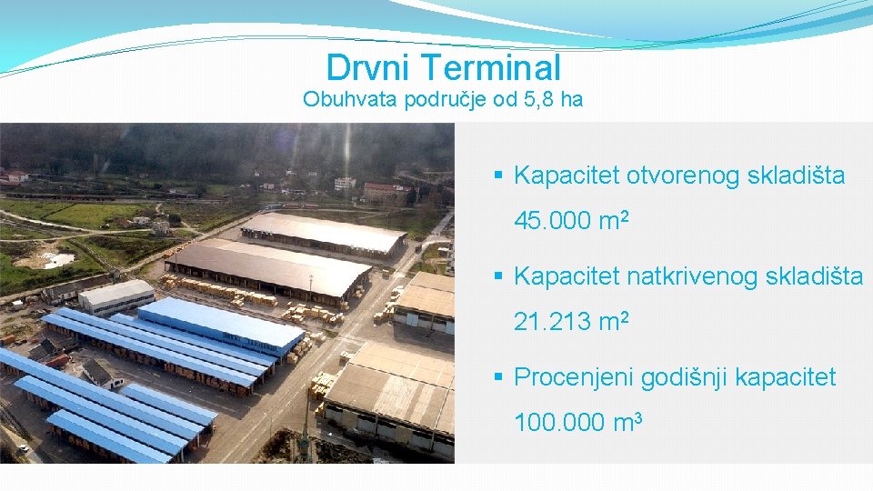 Drvni Terminal Obuhvata područje od 5, 8 ha § Kapacitet otvorenog skladišta 45. 000