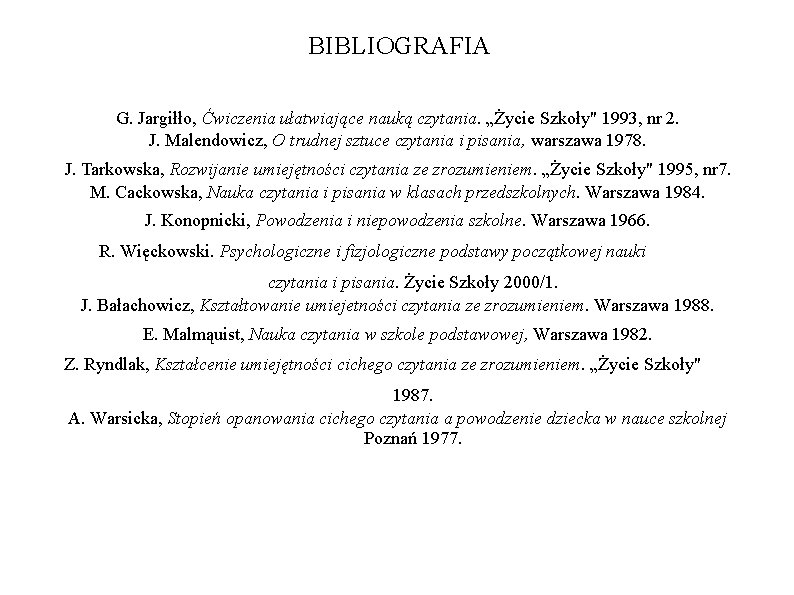 BIBLIOGRAFIA G. Jargiłło, Ćwiczenia ułatwiające nauką czytania. „Życie Szkoły" 1993, nr 2. J. Malendowicz,