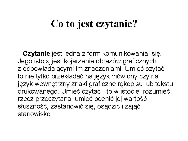 Co to jest czytanie? Czytanie jest jedną z form komunikowania się. Jego istotą jest