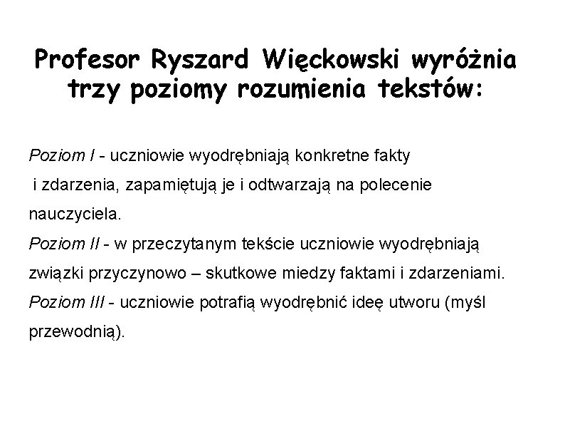 Profesor Ryszard Więckowski wyróżnia trzy poziomy rozumienia tekstów: Poziom I - uczniowie wyodrębniają konkretne