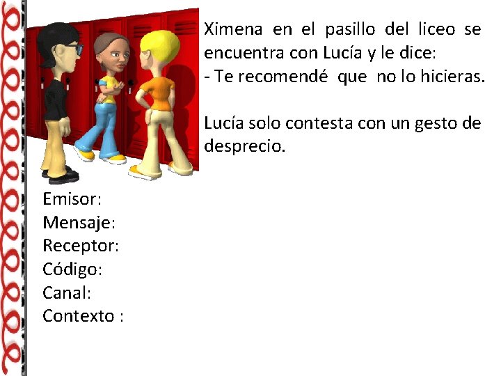Ximena en el pasillo del liceo se encuentra con Lucía y le dice: -