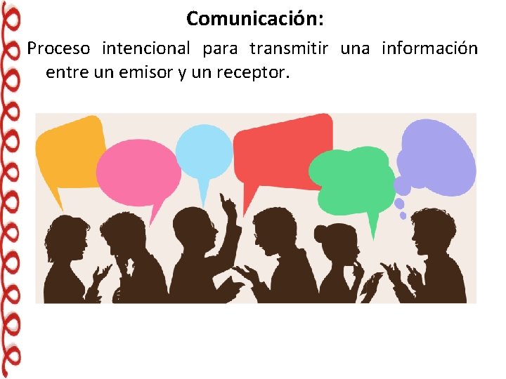 Comunicación: Proceso intencional para transmitir una información entre un emisor y un receptor. 