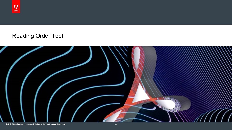 Reading Order Tool © 2017 Adobe Systems Incorporated. All Rights Reserved. Adobe Confidential. 17