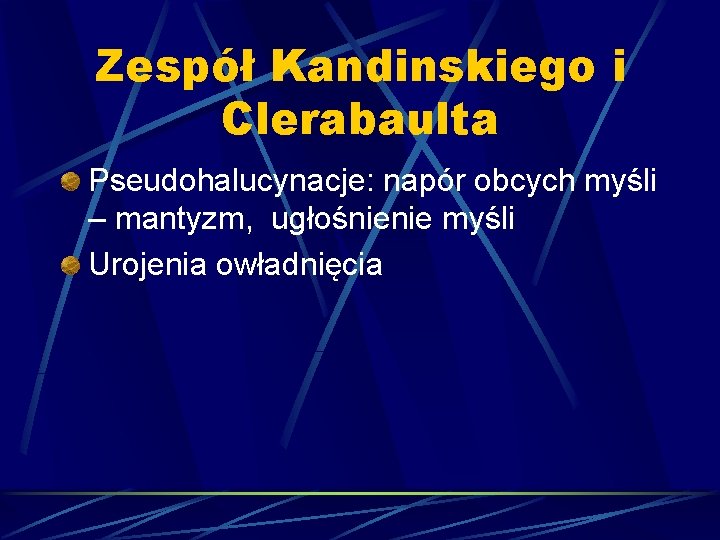 Zespół Kandinskiego i Clerabaulta Pseudohalucynacje: napór obcych myśli – mantyzm, ugłośnienie myśli Urojenia owładnięcia