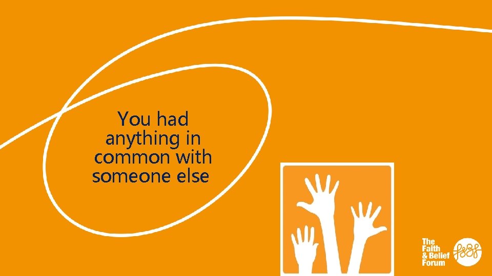 You had anything in common with someone else 