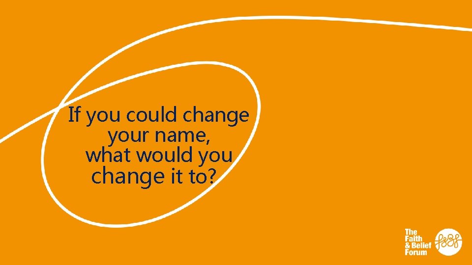 If you could change your name, what would you change it to? 