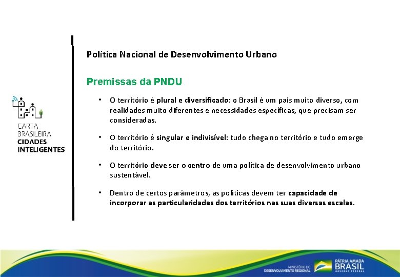 Política Nacional de Desenvolvimento Urbano Premissas da PNDU • O território é plural e