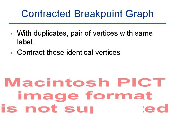 Contracted Breakpoint Graph • • With duplicates, pair of vertices with same label. Contract