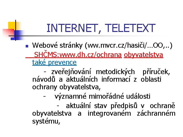 INTERNET, TELETEXT Webové stránky (ww. mvcr. cz/hasiči/…OO, . . ) SHČMS: www. dh. cz/ochrana