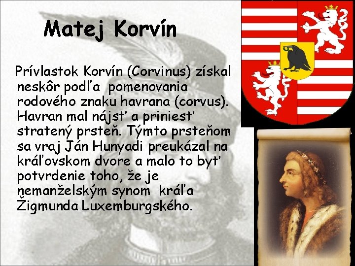 Matej Korvín Prívlastok Korvín (Corvinus) získal neskôr podľa pomenovania rodového znaku havrana (corvus). Havran