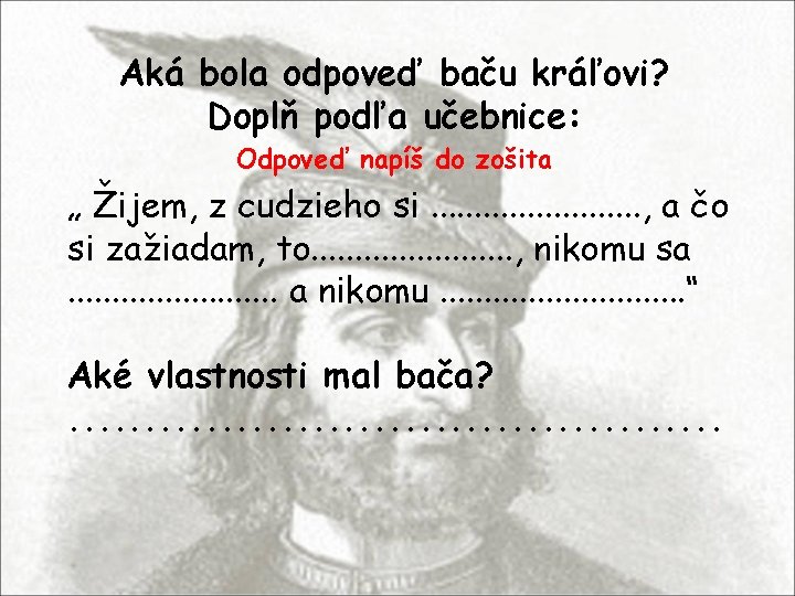 Aká bola odpoveď baču kráľovi? Doplň podľa učebnice: Odpoveď napíš do zošita „ Žijem, Aká bola odpoveď baču kráľovi? Doplň podľa učebnice: Odpoveď napíš do zošita „ Žijem,