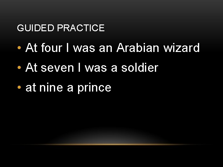 GUIDED PRACTICE • At four I was an Arabian wizard • At seven I