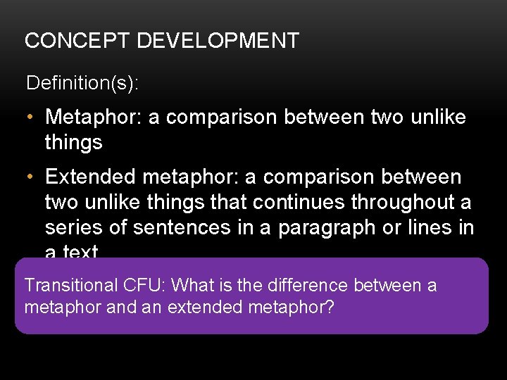 CONCEPT DEVELOPMENT Definition(s): • Metaphor: a comparison between two unlike things • Extended metaphor: