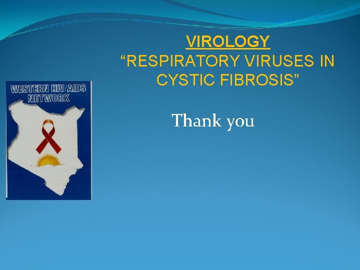 VIROLOGY “RESPIRATORY VIRUSES IN CYSTIC FIBROSIS” Thank you 