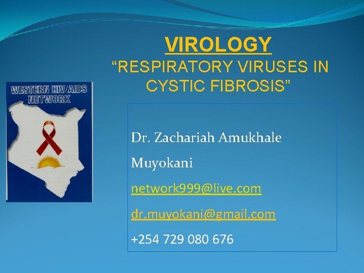 VIROLOGY “RESPIRATORY VIRUSES IN CYSTIC FIBROSIS” Dr. Zachariah Amukhale Muyokani network 999@live. com dr.