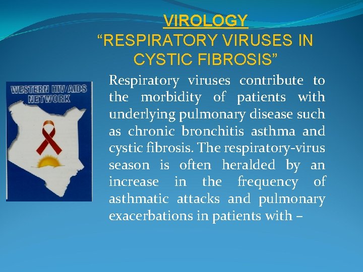 VIROLOGY “RESPIRATORY VIRUSES IN CYSTIC FIBROSIS” Respiratory viruses contribute to the morbidity of patients