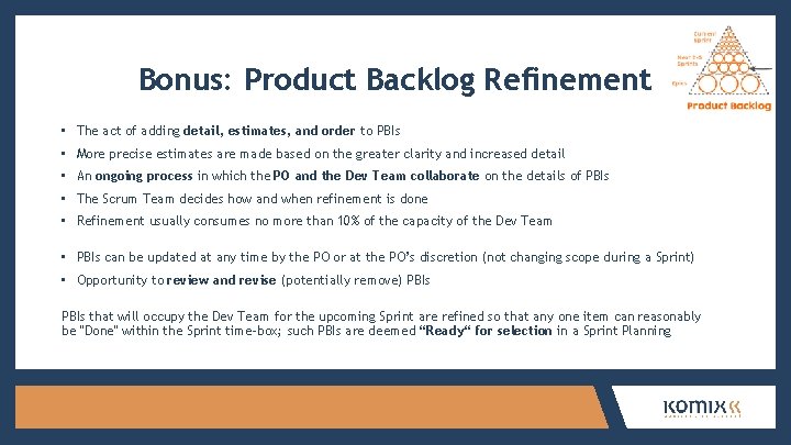 Bonus: Product Backlog Refinement • The act of adding detail, estimates, and order to