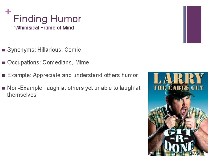 + Finding Humor *Whimsical Frame of Mind n Synonyms: Hillarious, Comic n Occupations: Comedians,
