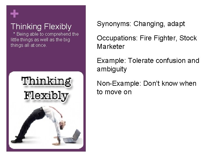 + Thinking Flexibly * Being able to comprehend the little things as well as