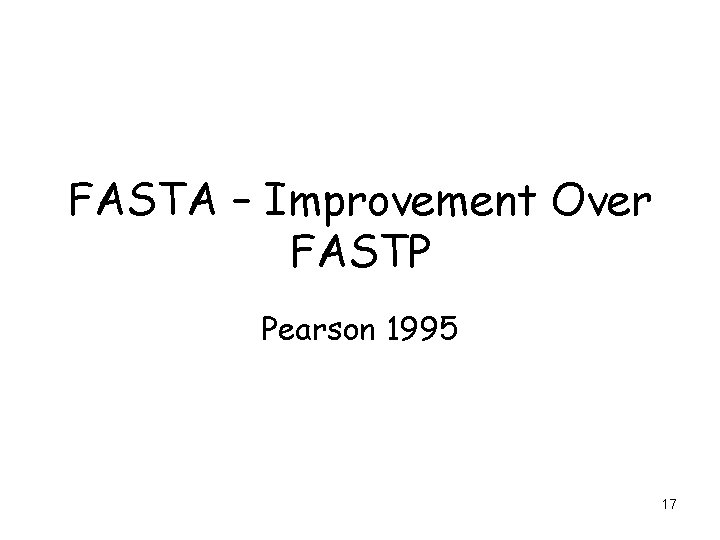 FASTA – Improvement Over FASTP Pearson 1995 17 