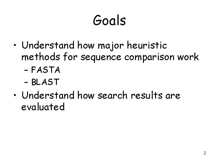 Goals • Understand how major heuristic methods for sequence comparison work – FASTA –