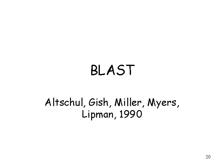BLAST Altschul, Gish, Miller, Myers, Lipman, 1990 20 
