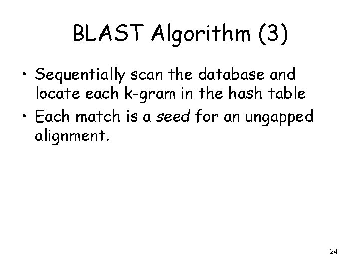 BLAST Algorithm (3) • Sequentially scan the database and locate each k-gram in the