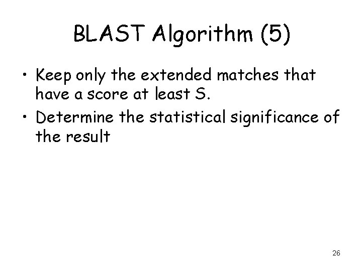 BLAST Algorithm (5) • Keep only the extended matches that have a score at