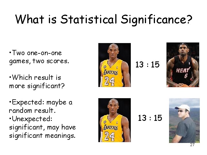 What is Statistical Significance? • Two one-on-one games, two scores. 13 : 15 •