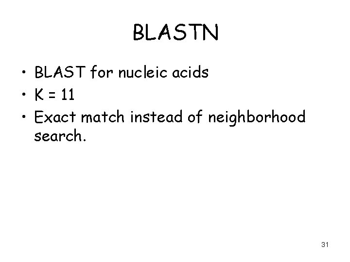 BLASTN • BLAST for nucleic acids • K = 11 • Exact match instead