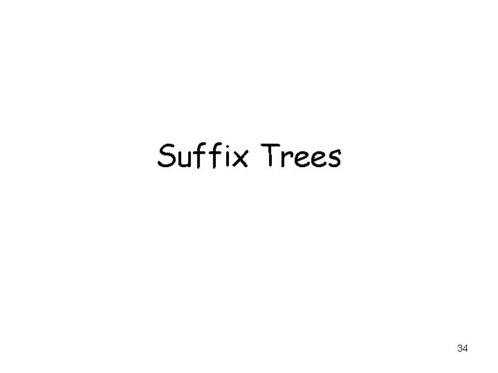 Suffix Trees 34 