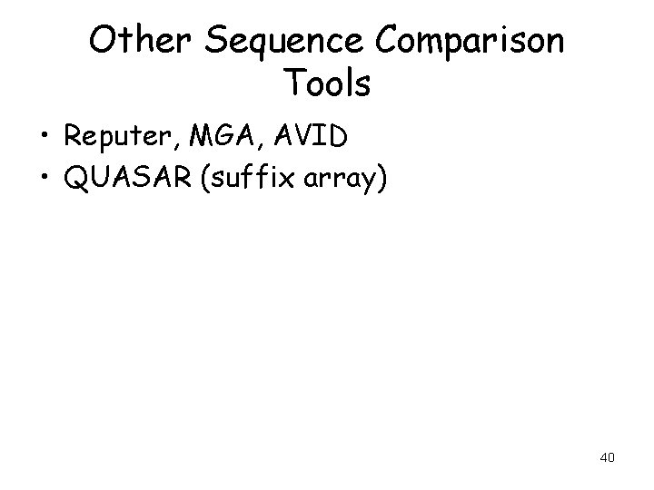 Other Sequence Comparison Tools • Reputer, MGA, AVID • QUASAR (suffix array) 40 